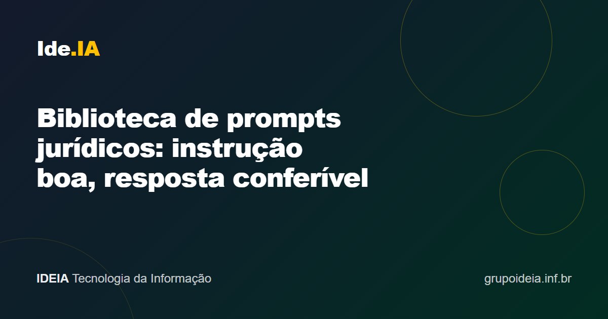 Biblioteca de prompts jurídicos: instrução boa, resposta conferível