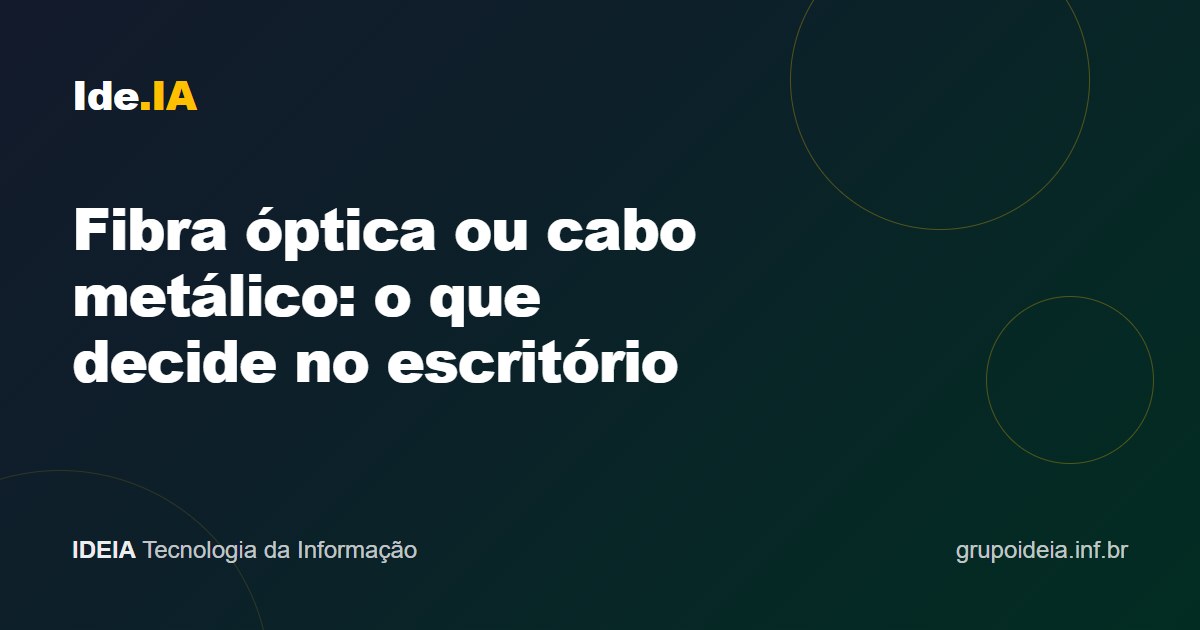 Fibra óptica ou cabo metálico: o que decide no escritório