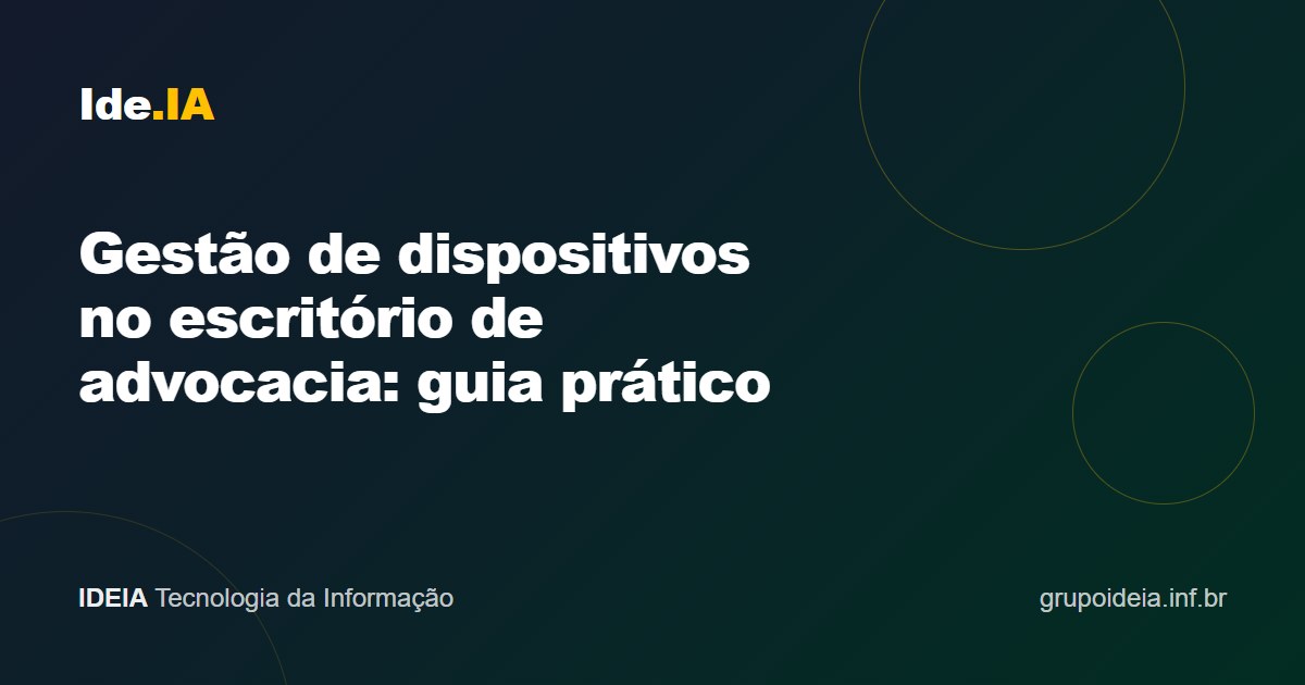 Gestão de dispositivos no escritório de advocacia: guia prático