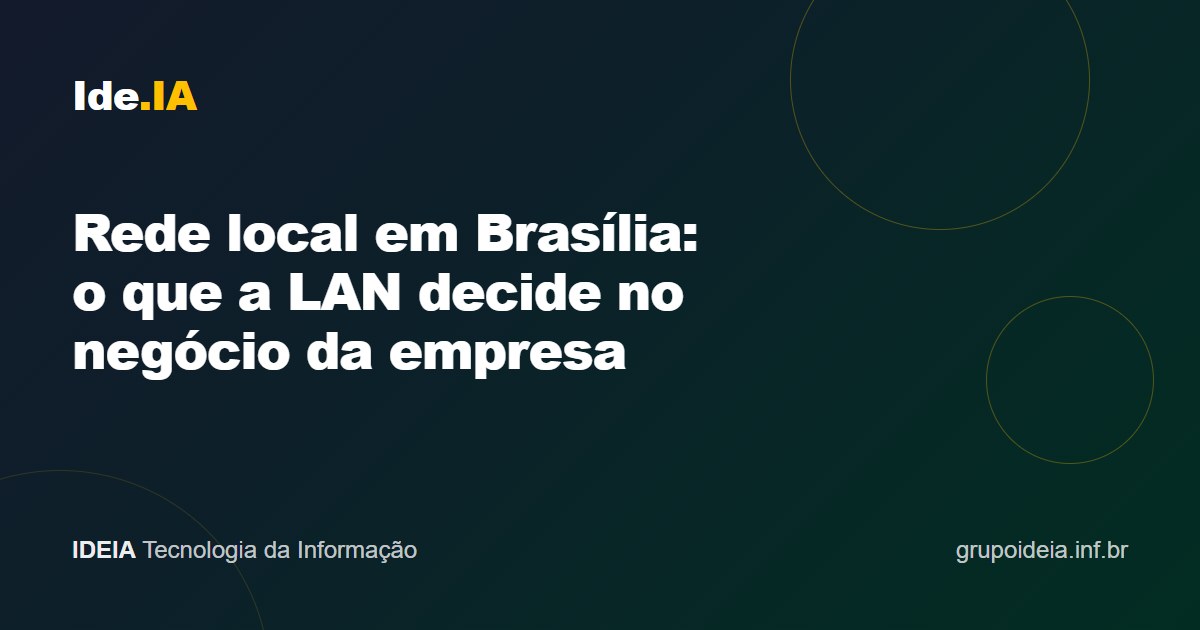Rede local em Brasília: o que a LAN decide no negócio da empresa